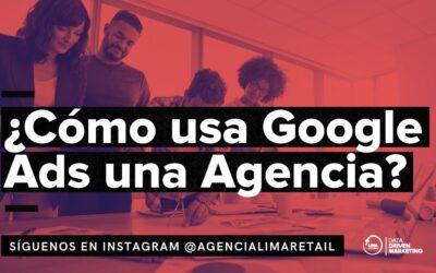 ¿Cómo usa Google Ads una Agencia de Marketing Digital y que es lo principal que debes saber?