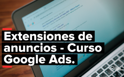 Extensiones de anuncios en Google Ads: Mejora el rendimiento de tus anuncios proporcionando información adicional