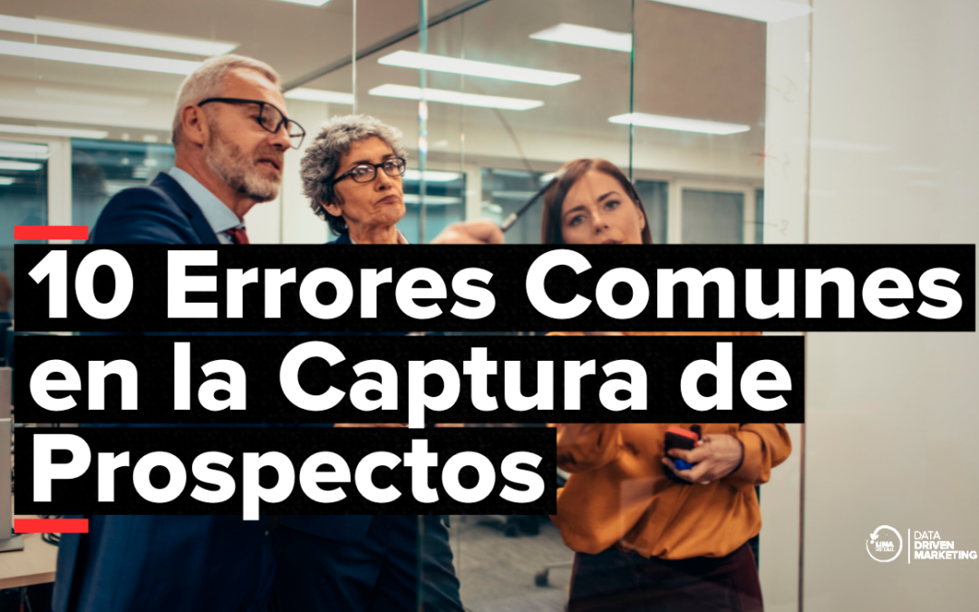 10 Errores Comunes en la Captura de Prospectos y Cómo Evitarlos