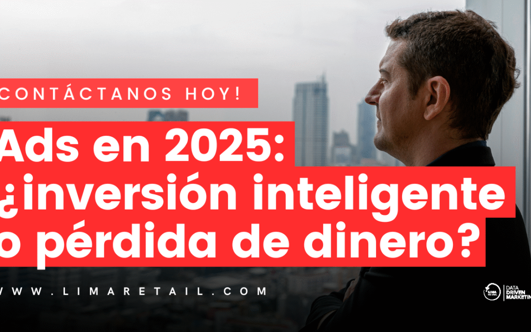 ¿Vale la pena invertir en Ads en 2025? Más que nunca, pero con estrategia
