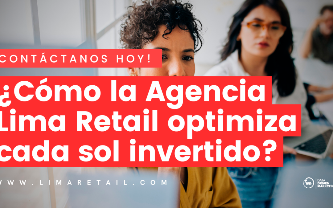 ¿Cómo la Agencia Lima Retail optimiza cada sol invertido?
